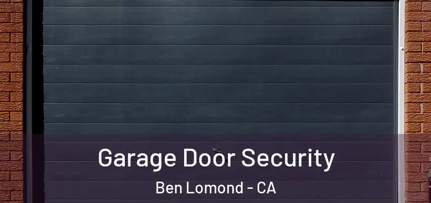  Garage Door Security Ben Lomond - CA